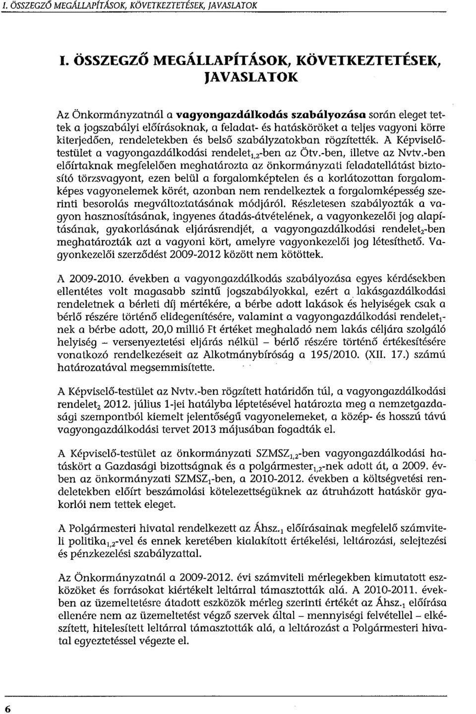 körre kiterjedően, rendeletekben és belső szabályzatokban rögzítették. A Képviselőtestület a vagyongazdálkodási rendelet 1 2 -ben az Ötv.-ben, illetve az Nvtv.