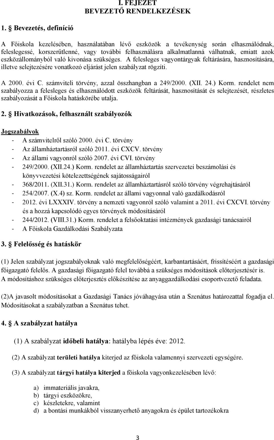 azok eszközállományból való kivonása szükséges. A felesleges vagyontárgyak feltárására, hasznosítására, illetve selejtezésére vonatkozó eljárást jelen szabályzat rögzíti. A 2000. évi C.