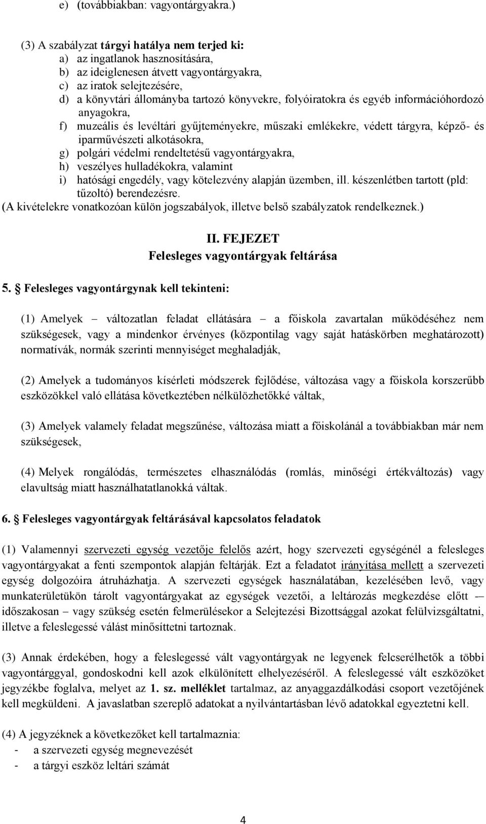 folyóiratokra és egyéb információhordozó anyagokra, f) muzeális és levéltári gyűjteményekre, műszaki emlékekre, védett tárgyra, képző- és iparművészeti alkotásokra, g) polgári védelmi rendeltetésű