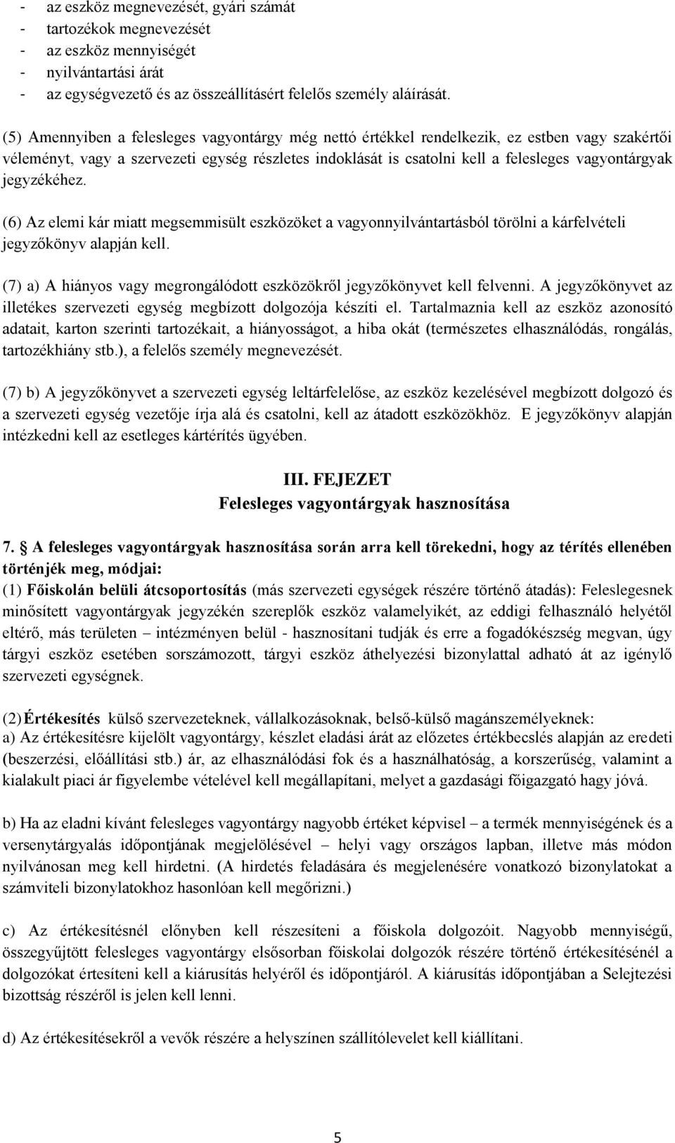 jegyzékéhez. (6) Az elemi kár miatt megsemmisült eszközöket a vagyonnyilvántartásból törölni a kárfelvételi jegyzőkönyv alapján kell.