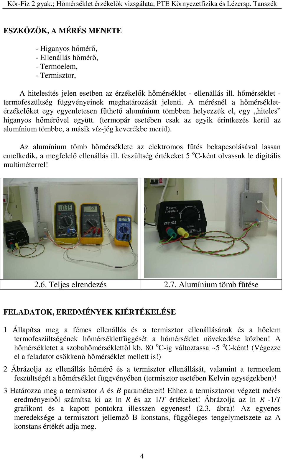 (termopár esetében csak az egyik érintkezés kerül az alumínium tömbbe, a másik víz-jég keverékbe merül).