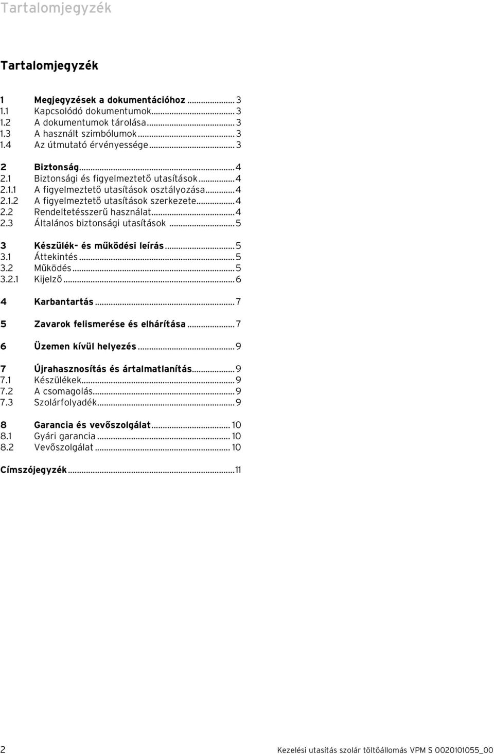 ..4 2.3 Általános biztonsági utasítások...5 3 Készülék- és működési leírás...5 3.1 Áttekintés...5 3.2 Működés...5 3.2.1 Kijelző...6 4 Karbantartás... 7 5 Zavarok felismerése és elhárítása.