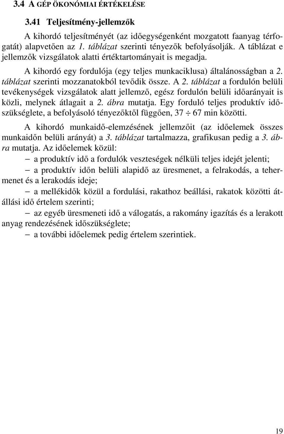 táblázat a fordulón belüli tevékenységek vizsgálatok alatt jellemző, egész fordulón belüli időarányait is közli, melynek átlagait a 2. ábra mutatja.