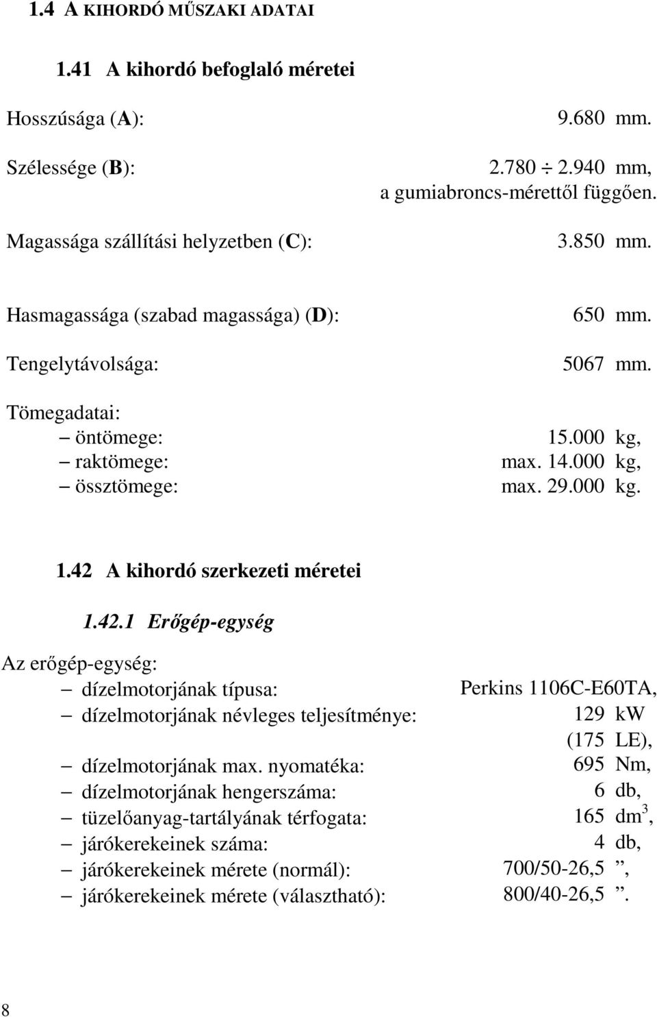 42.1 Erőgép-egység Az erőgép-egység: dízelmotorjának típusa: Perkins 1106C-E60TA, dízelmotorjának névleges teljesítménye: 129 kw (175 LE), dízelmotorjának max.