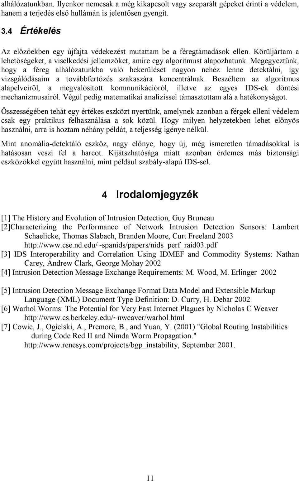 Megegyeztünk, hogy a féreg alhálózatunkba való bekerülését nagyon nehéz lenne detektálni, így vizsgálódásaim a továbbfertőzés szakaszára koncentrálnak.