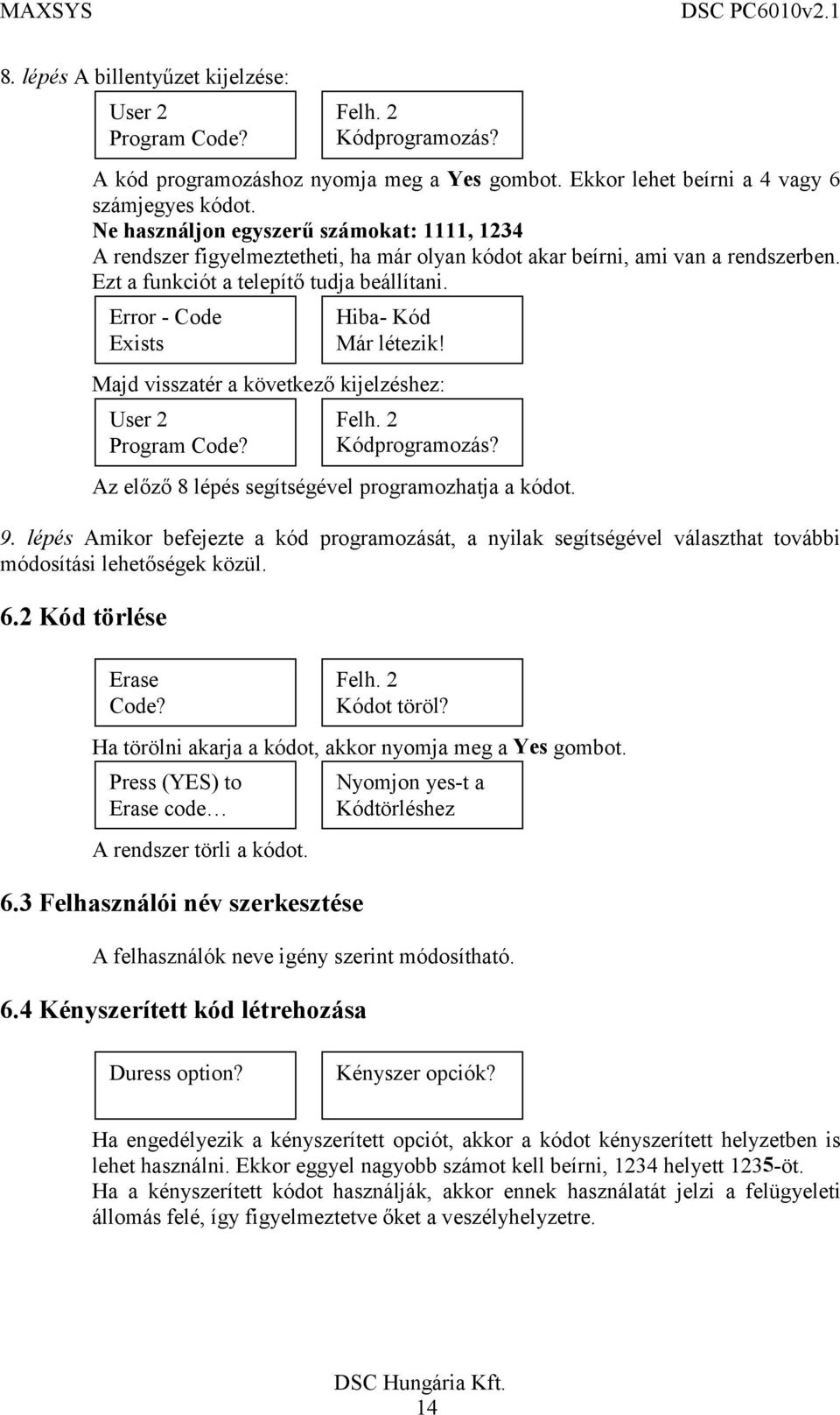 Majd visszatér a következő kijelzéshez: Az előző 8 lépés segítségével programozhatja a kódot. 9.