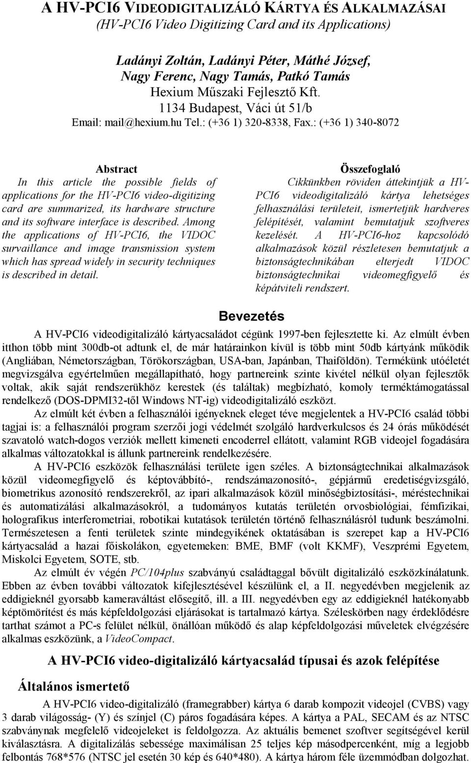 : (+36 1) 340-8072 Abstract In this article the possible fields of applications for the HV-PCI6 video-digitizing card are summarized, its hardware structure and its software interface is described.