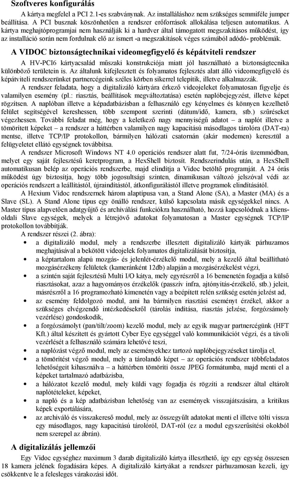 A kártya meghajtóprogramjai nem használják ki a hardver által támogatott megszakításos működést, így az installáció során nem fordulnak elő az ismert -a megszakítások véges számából adódó- problémák.