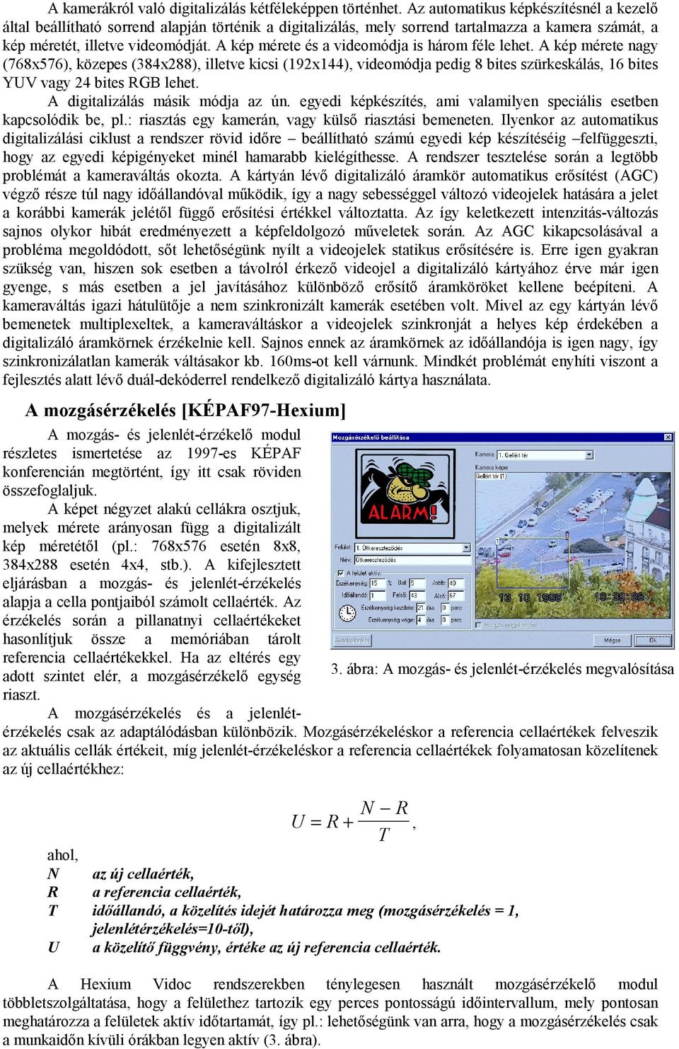 A kép mérete és a videomódja is három féle lehet. A kép mérete nagy (768x576), közepes (384x288), illetve kicsi (192x144), videomódja pedig 8 bites szürkeskálás, 16 bites YUV vagy 24 bites RGB lehet.