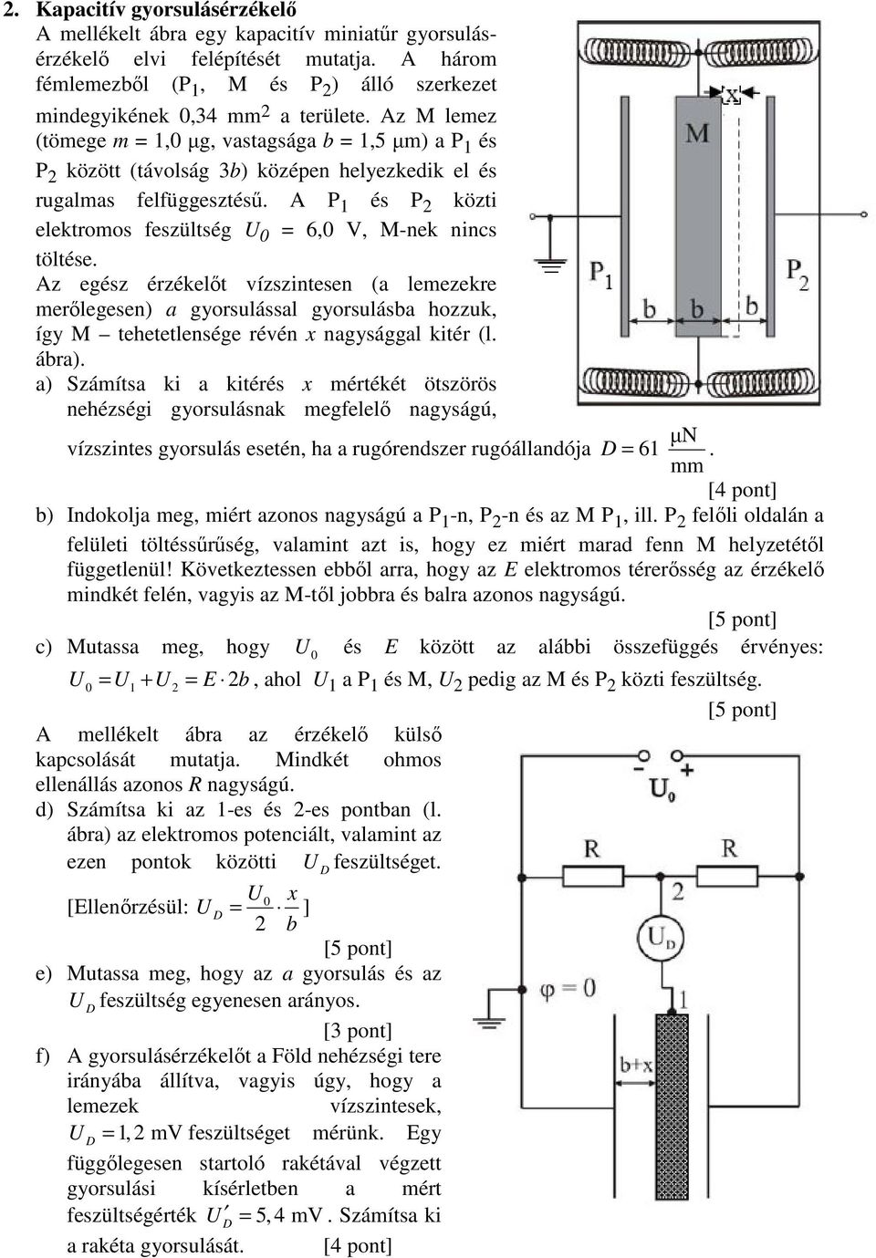 Az M lemez (tömege m = 1,0 µg, vastagsága b = 1,5 µm) a P 1 és P 2 között (távolság 3b) középen helyezkedik el és rugalmas felfüggesztésű.