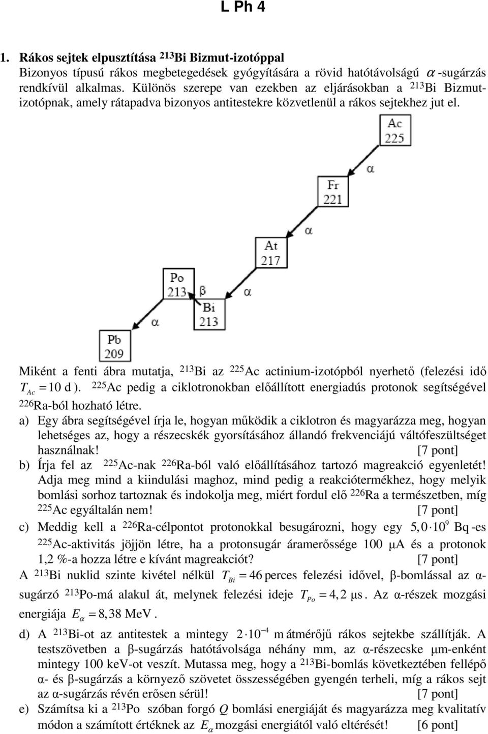 Miként a fenti ábra mutatja, 213 Bi az 225 Ac actinium-izotópból nyerhető (felezési idő T Ac = 10 d ).