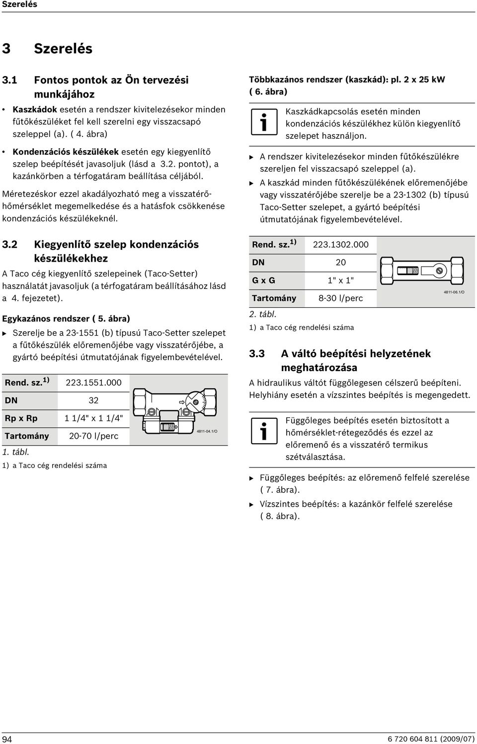 Méretezéskor ezzel akadályozható meg a visszatérőhőmérséklet megemelkedése és a hatásfok csökkenése kondenzációs készülékeknél. 3.