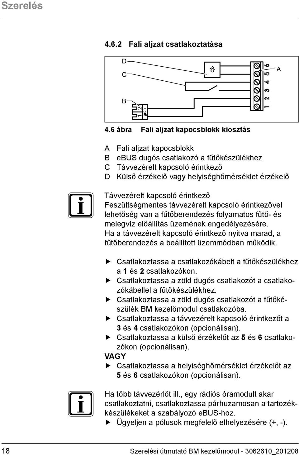 Távvezérelt kapcsoló érintkező Feszültségmentes távvezérelt kapcsoló érintkezővel lehetőség van a fűtőberendezés folyamatos fűtő- és melegvíz előállítás üzemének engedélyezésére.