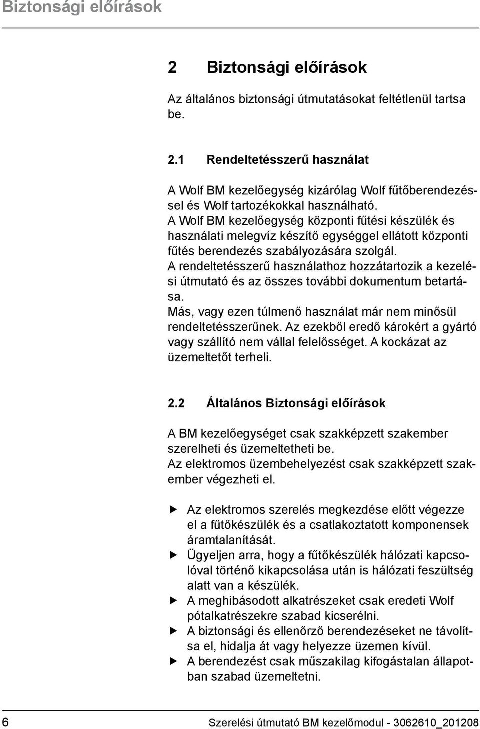 A rendeltetésszerű használathoz hozzátartozik a kezelési útmutató és az összes további dokumentum betartása. Más, vagy ezen túlmenő használat már nem minősül rendeltetésszerűnek.