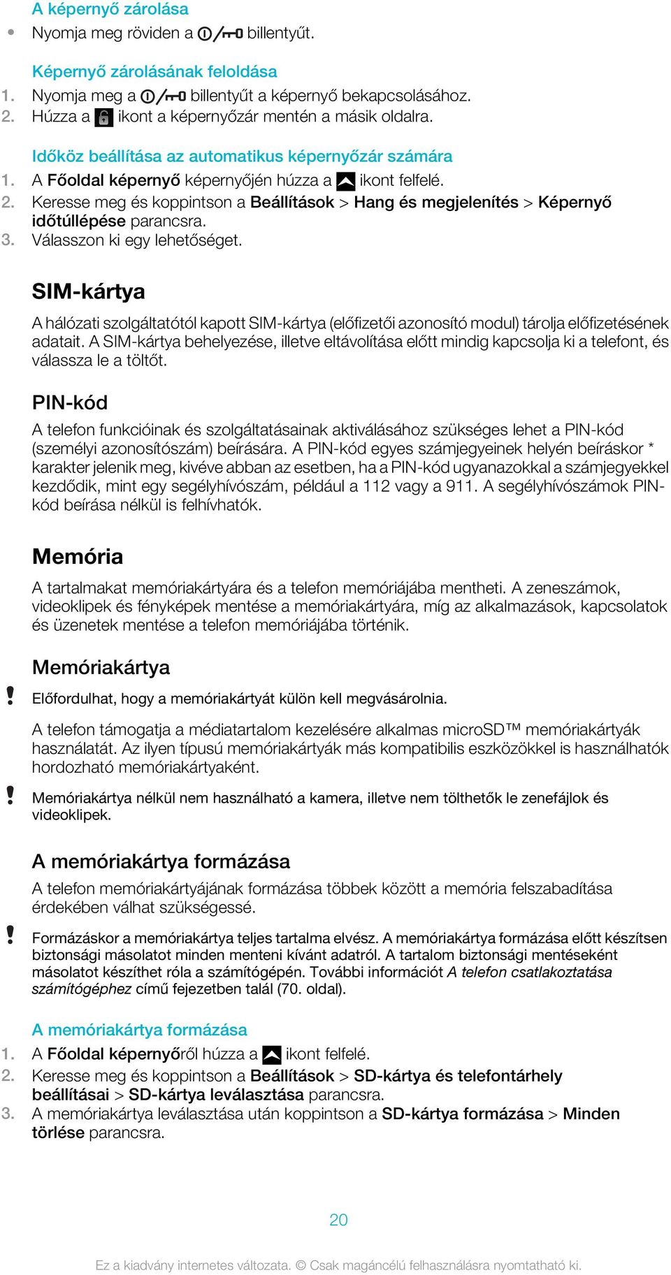 Keresse meg és koppintson a Beállítások > Hang és megjelenítés > Képernyő időtúllépése parancsra. 3. Válasszon ki egy lehetőséget.