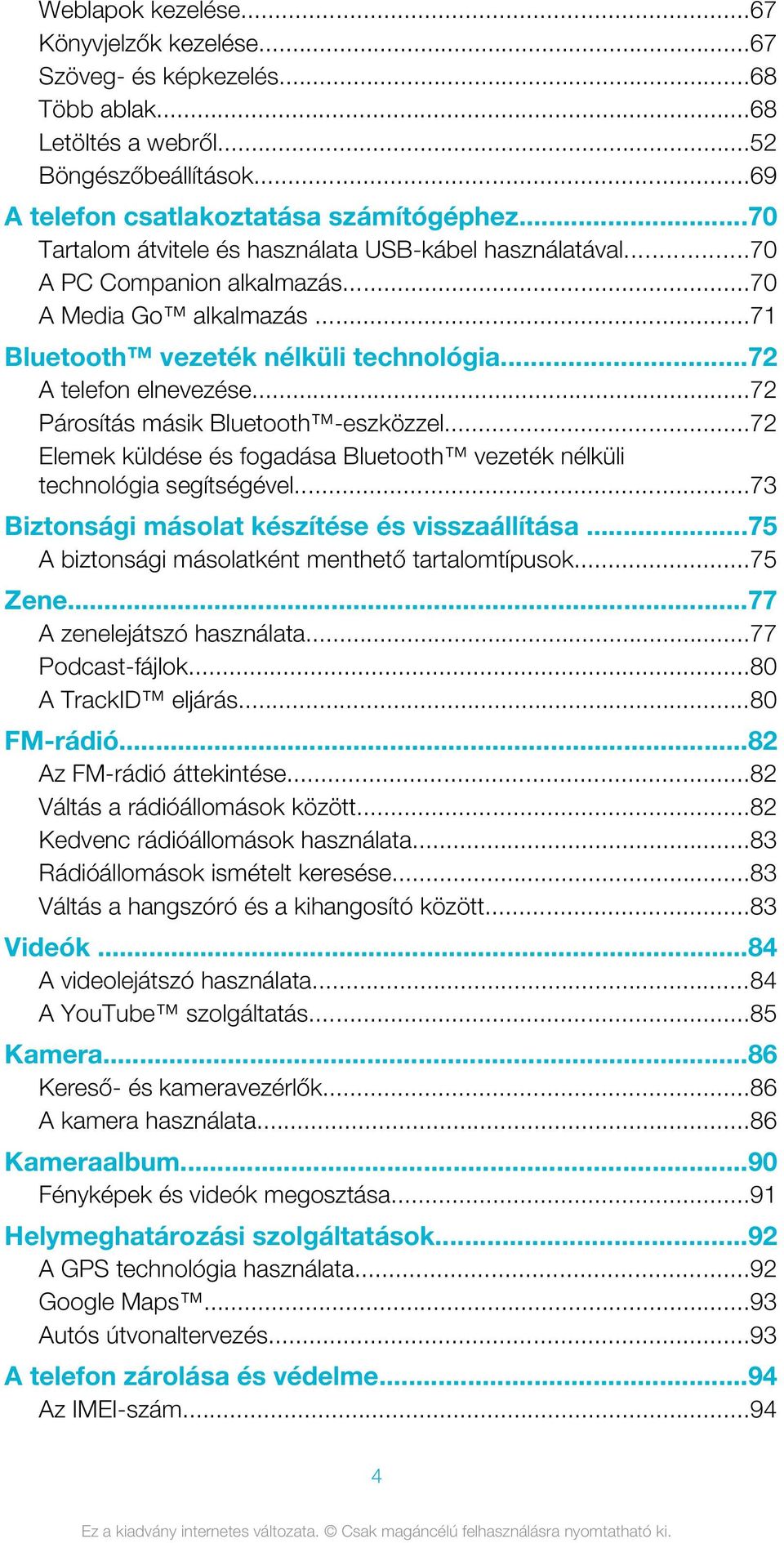 ..72 Párosítás másik Bluetooth -eszközzel...72 Elemek küldése és fogadása Bluetooth vezeték nélküli technológia segítségével...73 Biztonsági másolat készítése és visszaállítása.