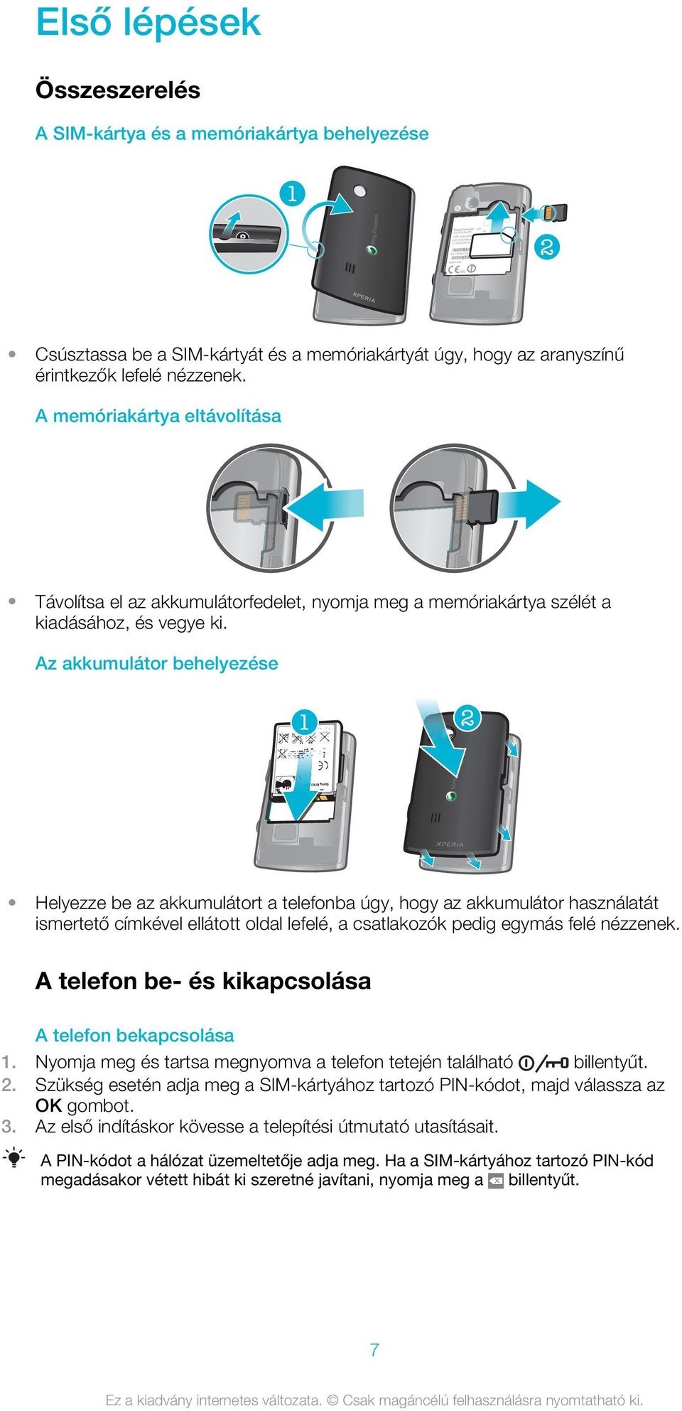 Az akkumulátor behelyezése 1 2 Helyezze be az akkumulátort a telefonba úgy, hogy az akkumulátor használatát ismertető címkével ellátott oldal lefelé, a csatlakozók pedig egymás felé nézzenek.