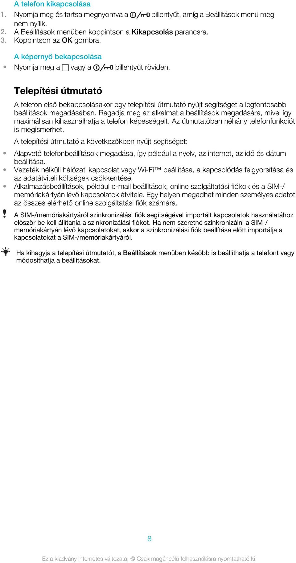 Ragadja meg az alkalmat a beállítások megadására, mivel így maximálisan kihasználhatja a telefon képességeit. Az útmutatóban néhány telefonfunkciót is megismerhet.