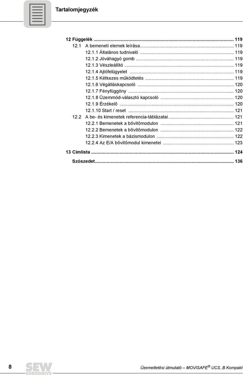 .. 121 12.2 A be- és kimenetek referencia-táblázatai... 121 12.2.1 Bemenetek a bővítőmodulon... 121 12.2.2 Bemenetek a bővítőmodulon... 122 12.2.3 Kimenetek a bázismodulon.