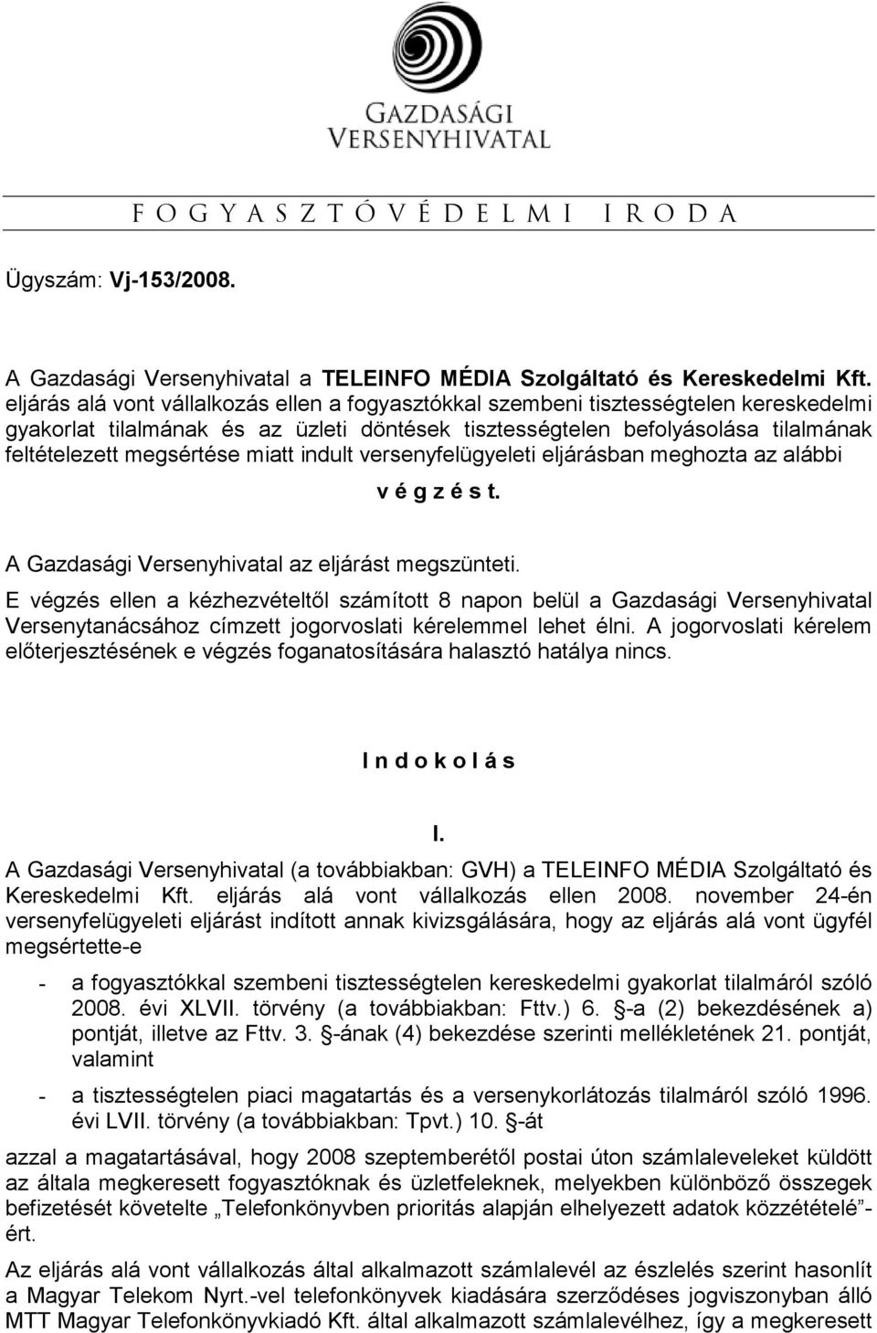 miatt indult versenyfelügyeleti eljárásban meghozta az alábbi v é g z é s t. A Gazdasági Versenyhivatal az eljárást megszünteti.