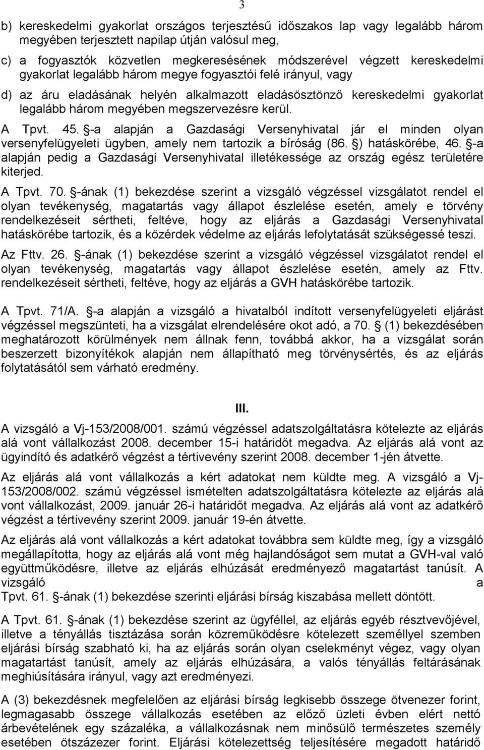 A Tpvt. 45. -a alapján a Gazdasági Versenyhivatal jár el minden olyan versenyfelügyeleti ügyben, amely nem tartozik a bíróság (86. ) hatáskörébe, 46.