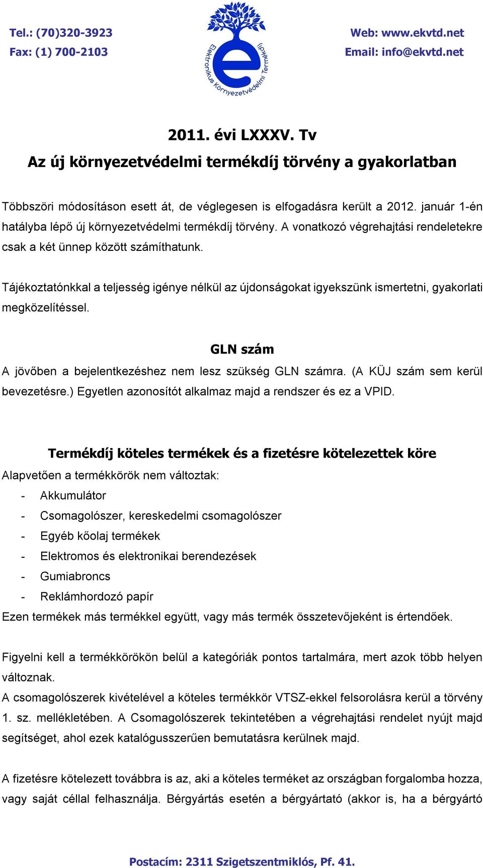 Tájékoztatónkkal a teljesség igénye nélkül az újdonságokat igyekszünk ismertetni, gyakorlati megközelítéssel. GLN szám A jövőben a bejelentkezéshez nem lesz szükség GLN számra.