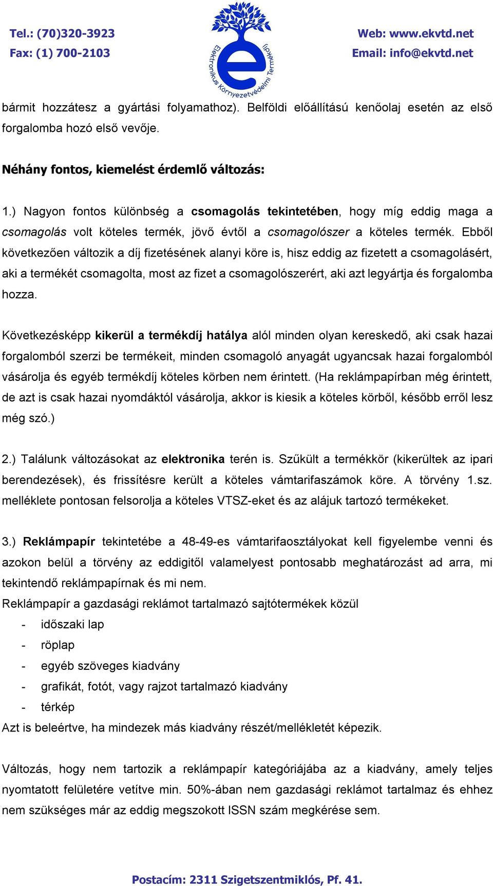 Ebből következően változik a díj fizetésének alanyi köre is, hisz eddig az fizetett a csomagolásért, aki a termékét csomagolta, most az fizet a csomagolószerért, aki azt legyártja és forgalomba hozza.