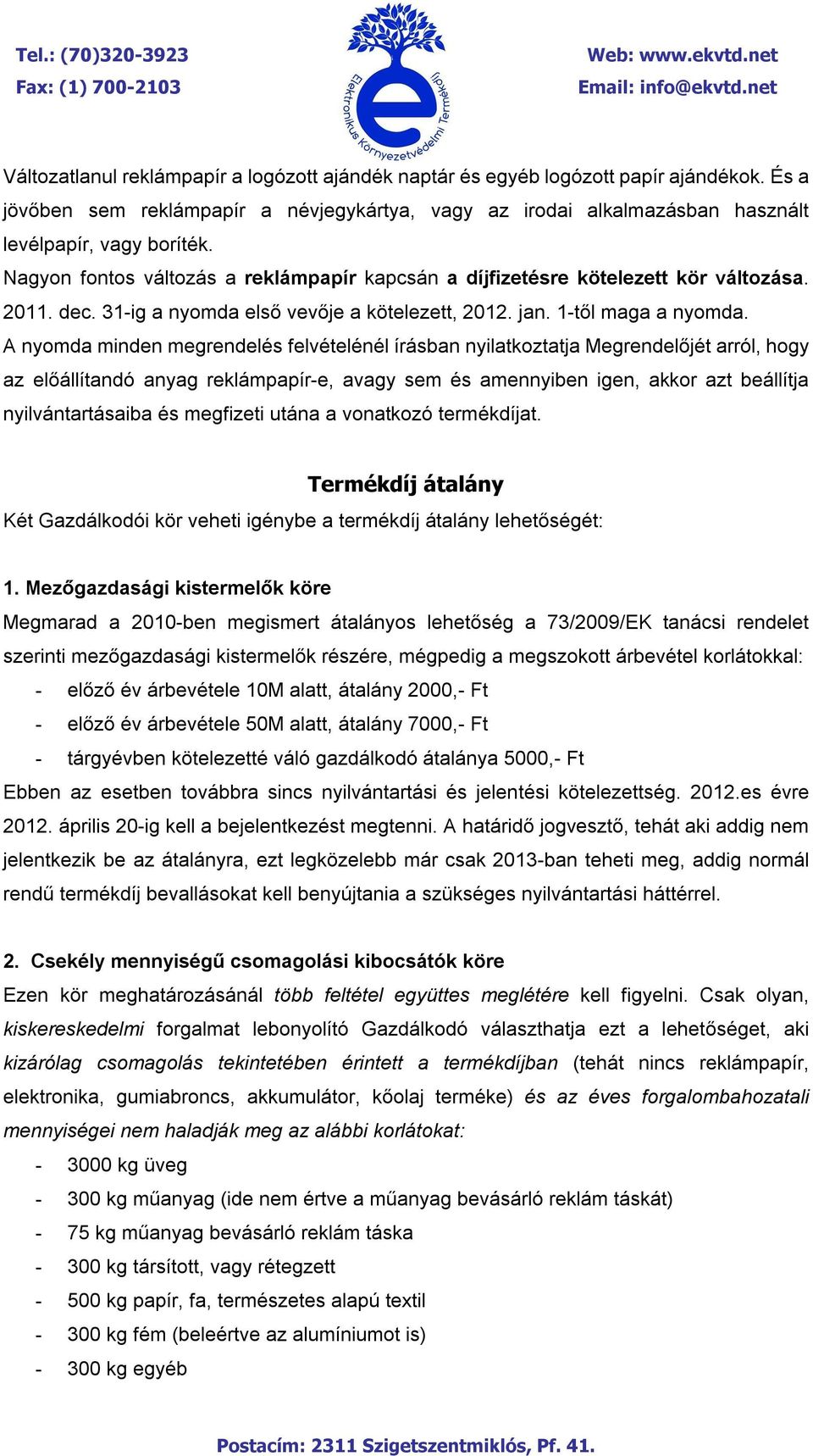 A nyomda minden megrendelés felvételénél írásban nyilatkoztatja Megrendelőjét arról, hogy az előállítandó anyag reklámpapír-e, avagy sem és amennyiben igen, akkor azt beállítja nyilvántartásaiba és