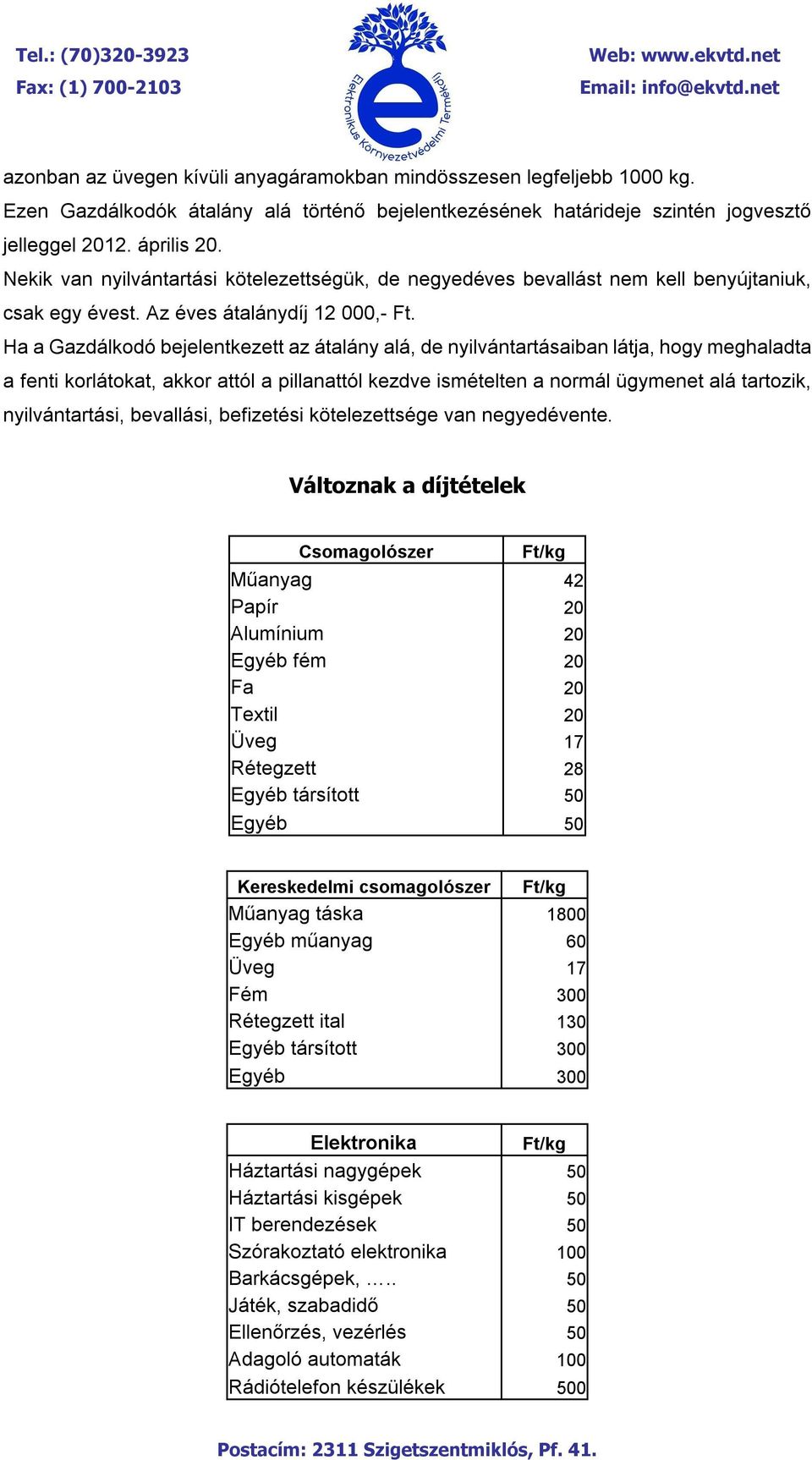 Ha a Gazdálkodó bejelentkezett az átalány alá, de nyilvántartásaiban látja, hogy meghaladta a fenti korlátokat, akkor attól a pillanattól kezdve ismételten a normál ügymenet alá tartozik,