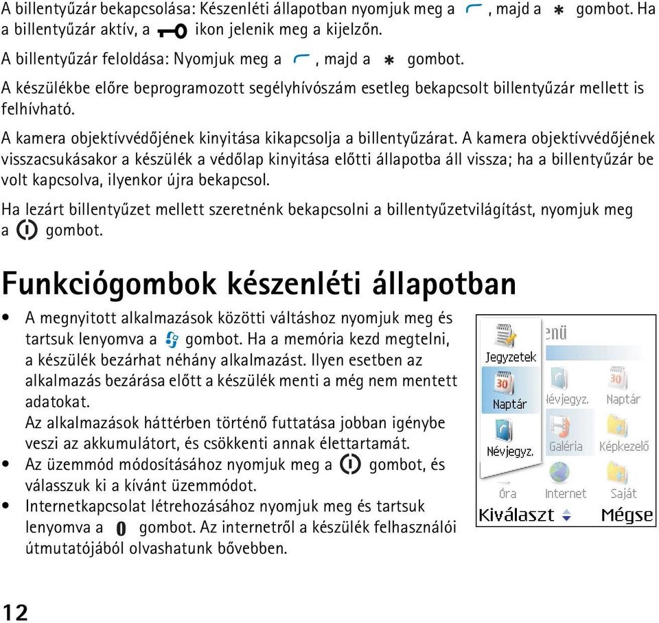 A kamera objektívvédõjének visszacsukásakor a készülék a védõlap kinyitása elõtti állapotba áll vissza; ha a billentyûzár be volt kapcsolva, ilyenkor újra bekapcsol.