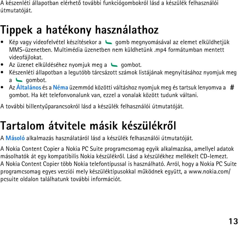 Az üzenet elküldéséhez nyomjuk meg a gombot. Készenléti állapotban a legutóbb tárcsázott számok listájának megnyitásához nyomjuk meg a gombot.