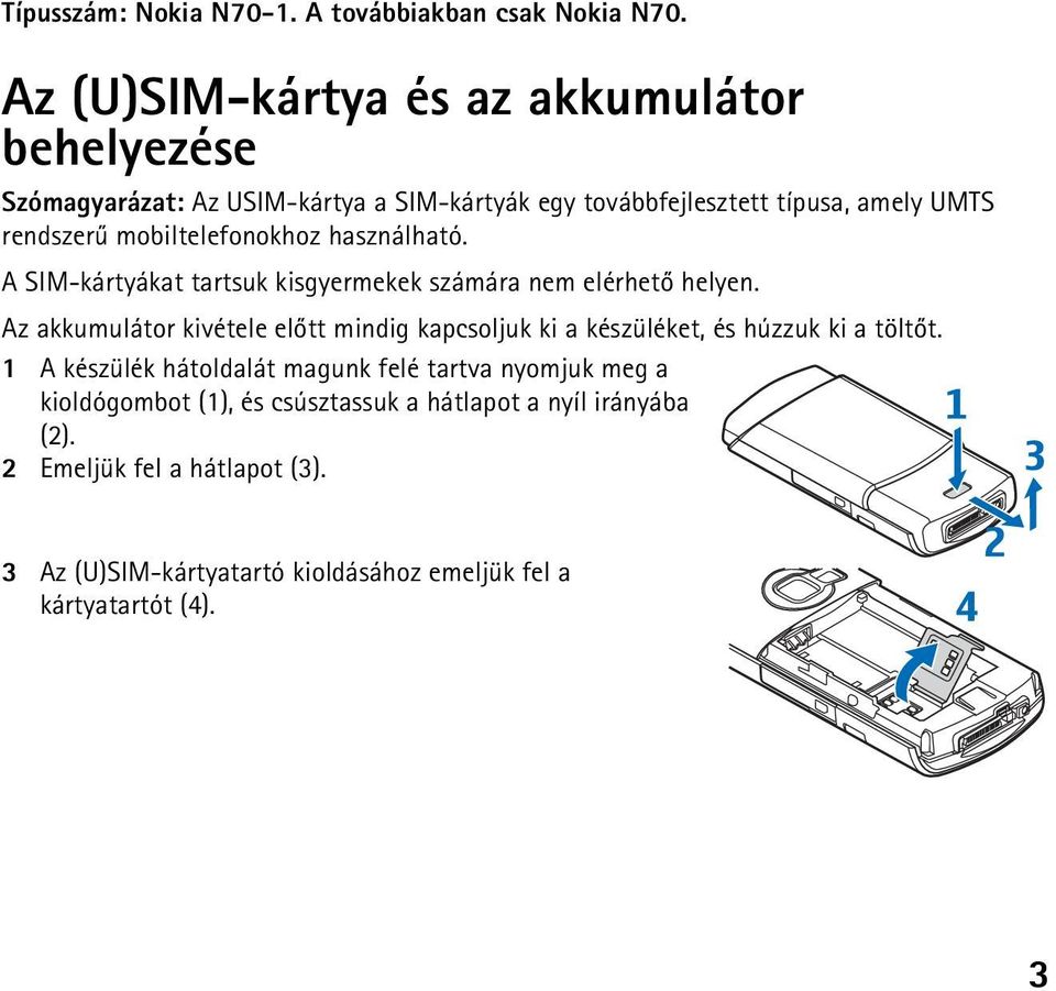 mobiltelefonokhoz használható. A SIM-kártyákat tartsuk kisgyermekek számára nem elérhetõ helyen.