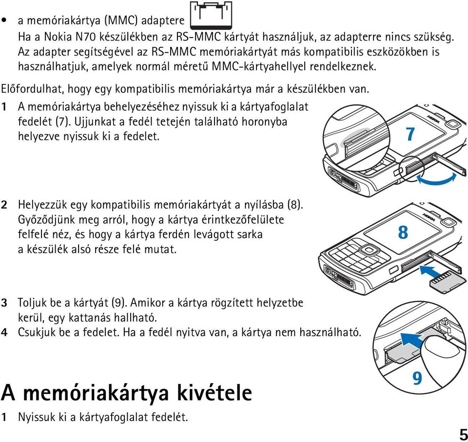 Elõfordulhat, hogy egy kompatibilis memóriakártya már a készülékben van. 1 A memóriakártya behelyezéséhez nyissuk ki a kártyafoglalat fedelét (7).