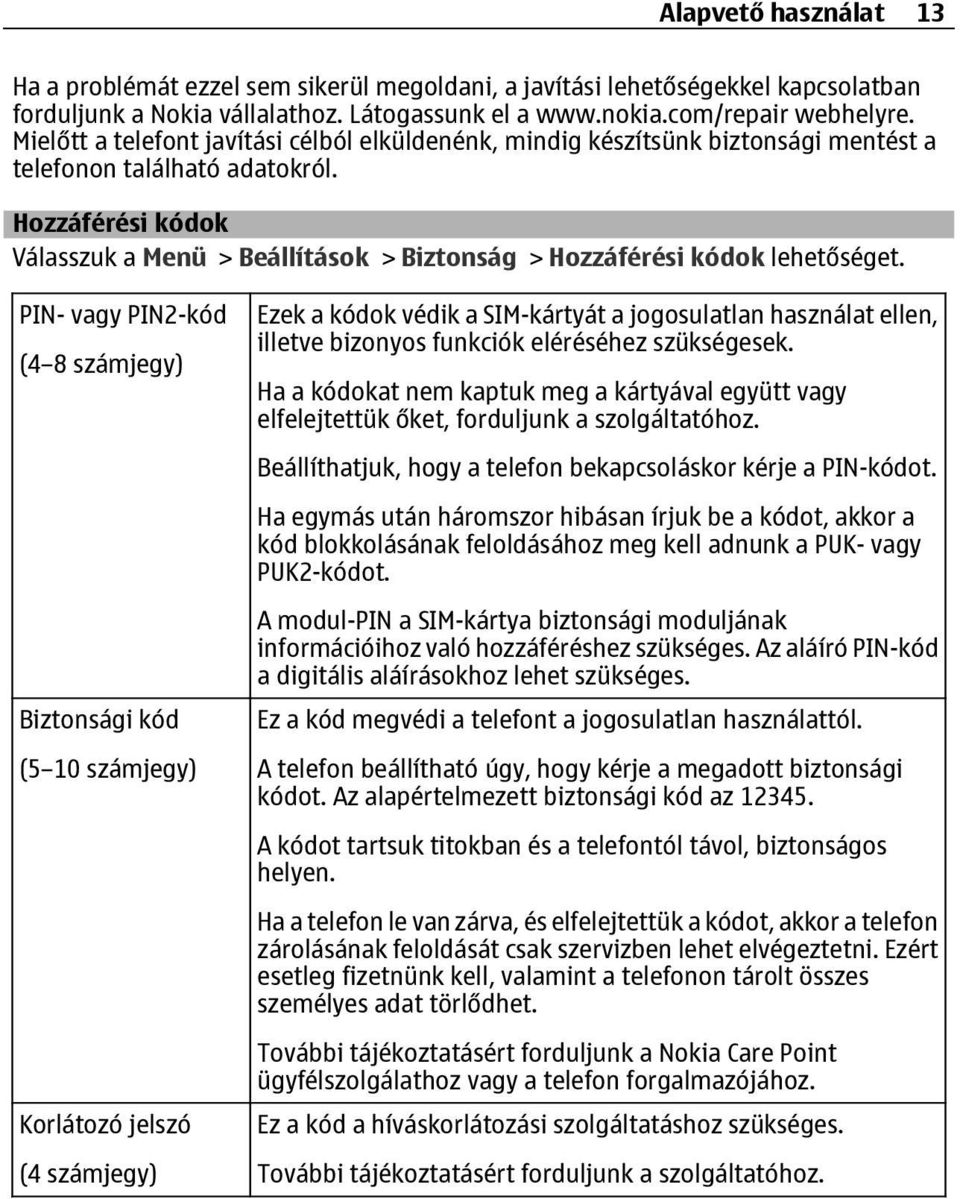 Hozzáférési kódok Válasszuk a Menü > Beállítások > Biztonság > Hozzáférési kódok lehetőséget.