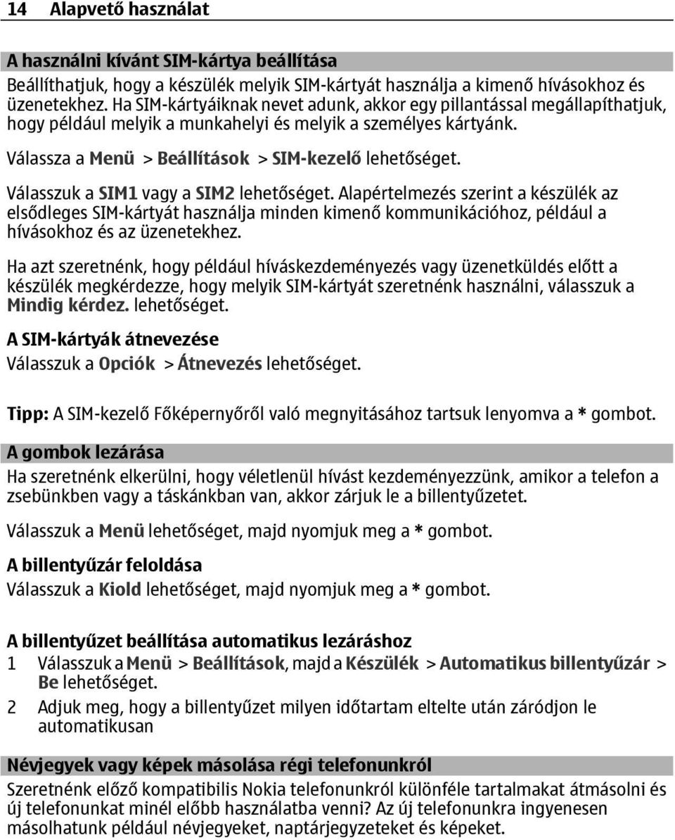 Válasszuk a SIM1 vagy a SIM2 lehetőséget. Alapértelmezés szerint a készülék az elsődleges SIM-kártyát használja minden kimenő kommunikációhoz, például a hívásokhoz és az üzenetekhez.