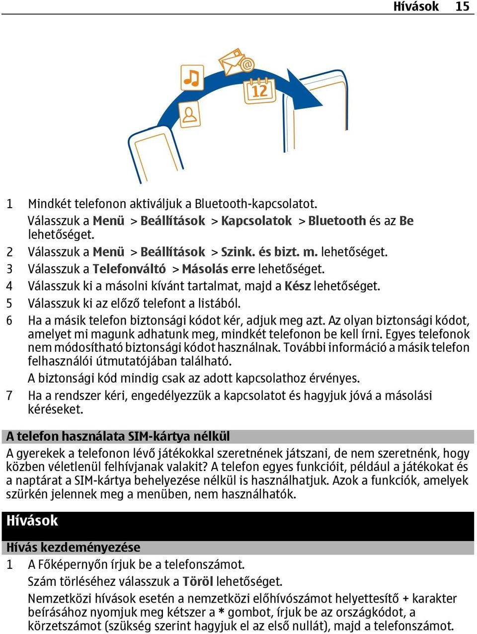 6 Ha a másik telefon biztonsági kódot kér, adjuk meg azt. Az olyan biztonsági kódot, amelyet mi magunk adhatunk meg, mindkét telefonon be kell írni.