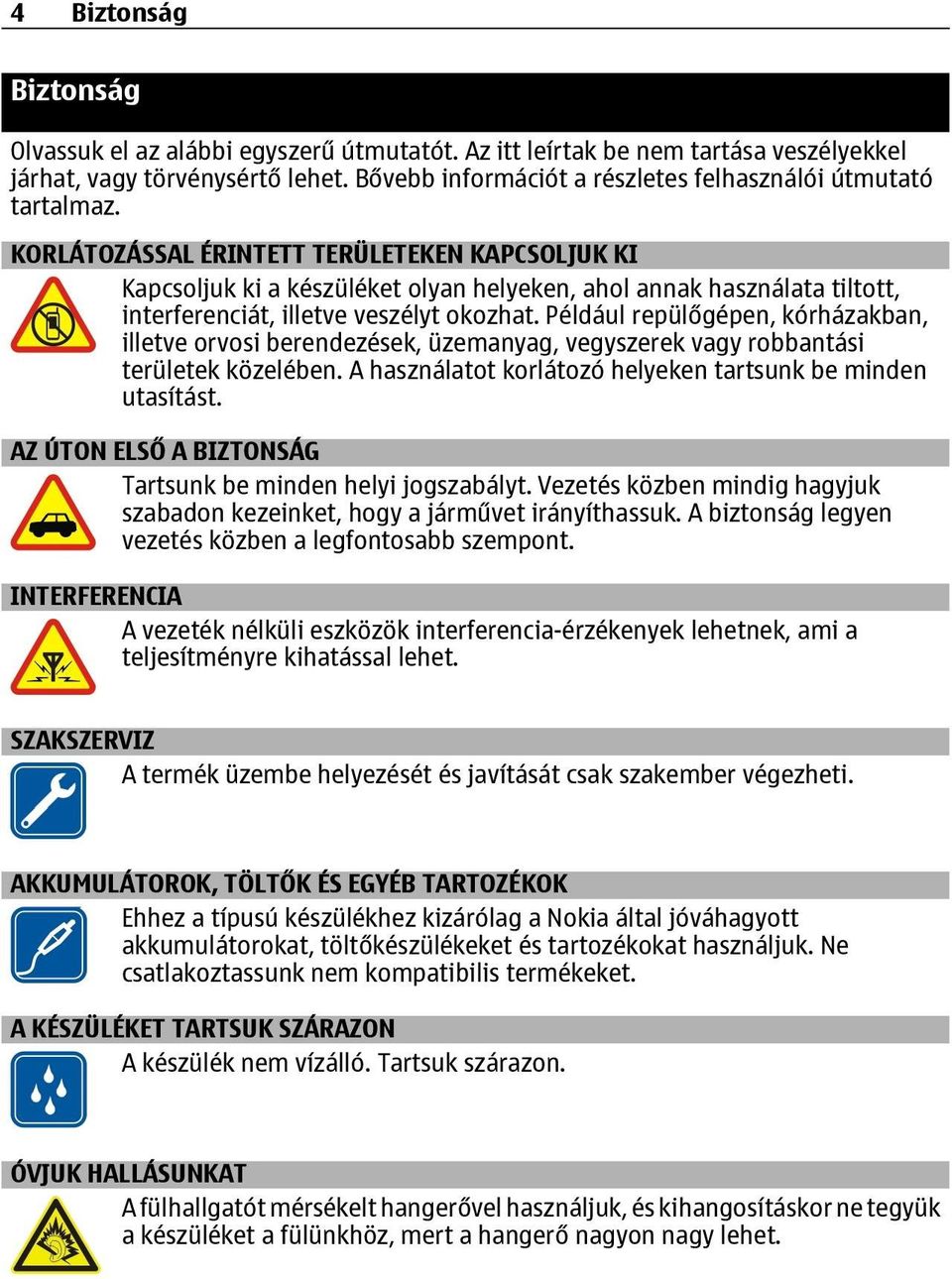 KORLÁTOZÁSSAL ÉRINTETT TERÜLETEKEN KAPCSOLJUK KI Kapcsoljuk ki a készüléket olyan helyeken, ahol annak használata tiltott, interferenciát, illetve veszélyt okozhat.