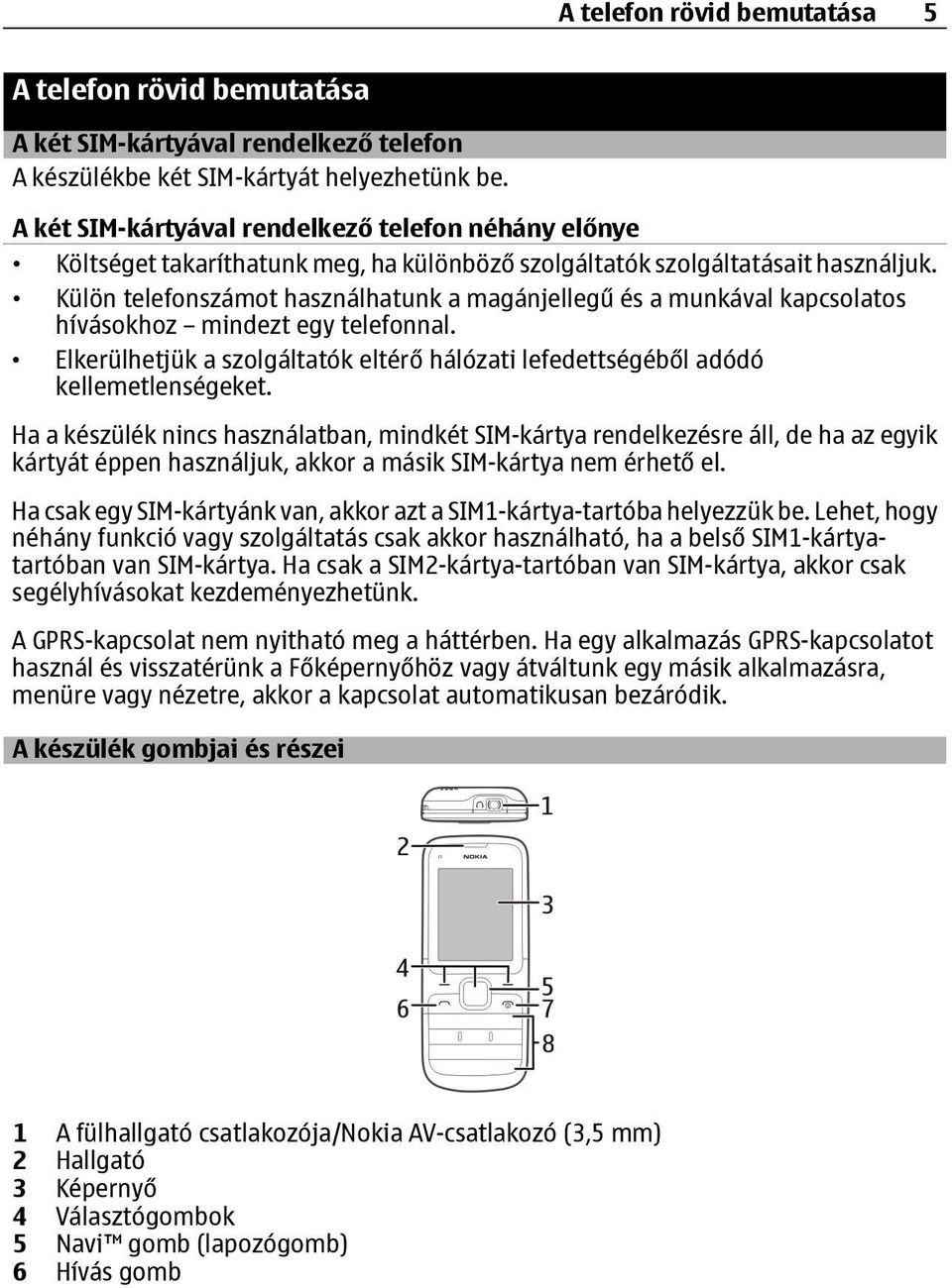 Külön telefonszámot használhatunk a magánjellegű és a munkával kapcsolatos hívásokhoz mindezt egy telefonnal. Elkerülhetjük a szolgáltatók eltérő hálózati lefedettségéből adódó kellemetlenségeket.