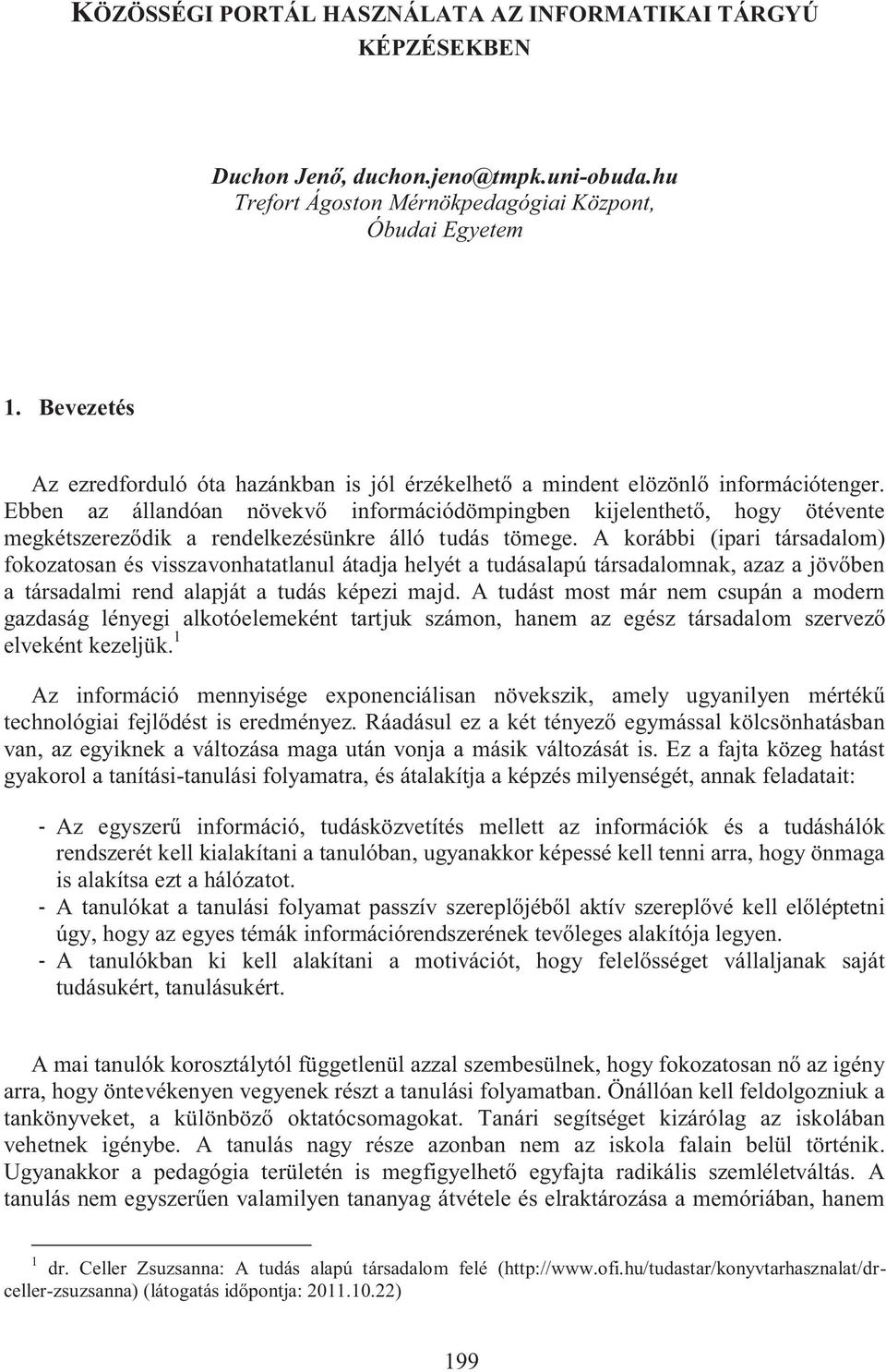 Ebben az állandóan növekvő információdömpingben kijelenthető, hogy ötévente megkétszereződik a rendelkezésünkre álló tudás tömege.