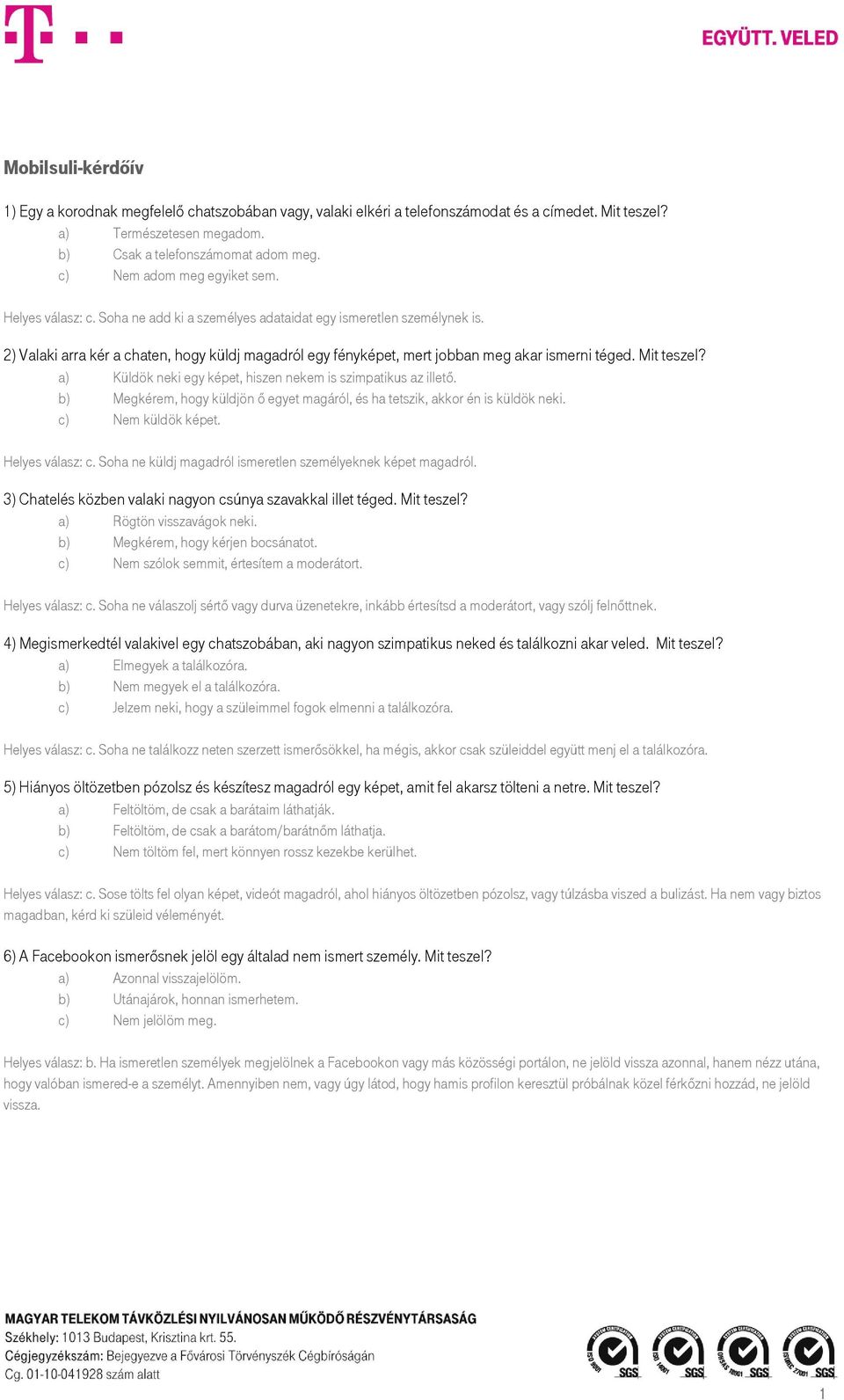 2) Valaki arra kér a chaten, hogy küldj magadról egy fényképet, mert jobban meg akar ismerni téged. Mit teszel? a) Küldök neki egy képet, hiszen nekem is szimpatikus az illető.