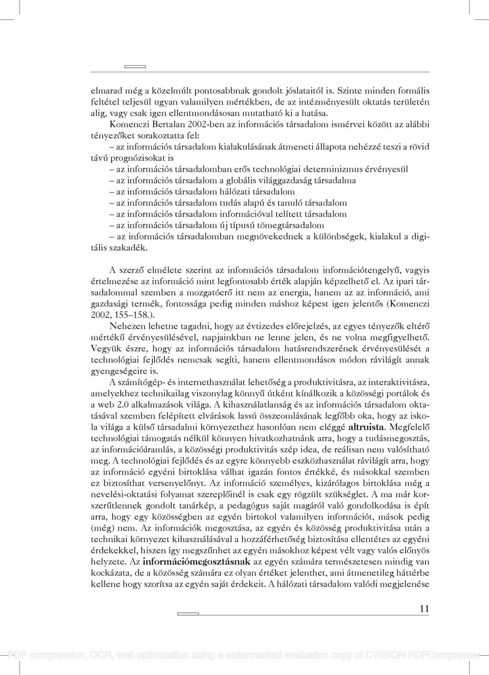 Komenczi Bertalan 2002-ben az információs társadalom ismérvei között az alábbi tényezőket sorakoztatta fel: az információs társadalom kialakulásának átmeneti állapota nehézzé teszi a rövid távú