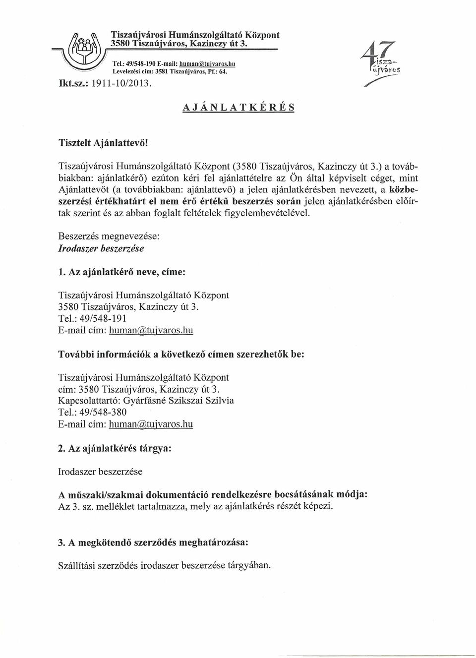 ajánlatkérésben nevezett, a közbeszerzési értékhatárt el nem érő értékű beszerzés során jelen ajánlatkérésben előírtak szerint és az abban foglalt feltételek figyelembevételével.