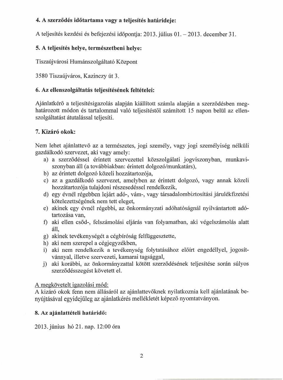 Az ellenszolgáltatás teljesítésének feltételei: Ajánlatkérő a teljesítésigazolás alapján kiállított számla alapján a szerződésben meghatározott módon és tartalommal való teljesítéstől számított 15