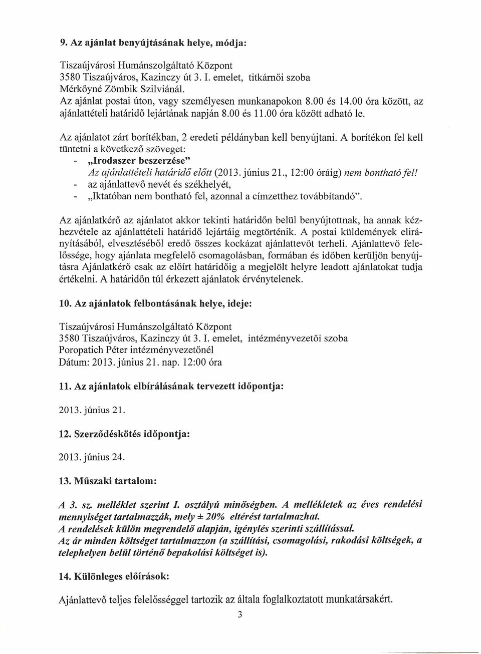 A borítékon fel kell tüntetni a következő szöveget: "Irodaszer beszerzése" Az ajánlattételi határidő előtt (2013. június 21., 12:00 óráig) nem bontható fel! az ajánlattevő nevét és székhelyét,.