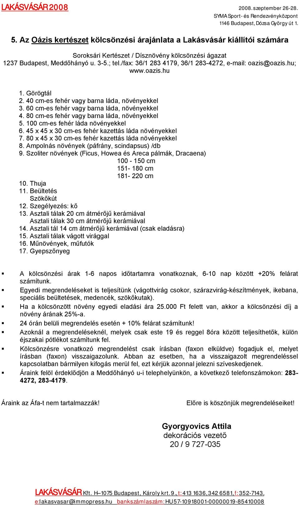 80 cm-es fehér vagy barna láda, növényekkel 5. 100 cm-es fehér láda növényekkel 6. 45 x 45 x 30 cm-es fehér kazettás láda növényekkel 7. 80 x 45 x 30 cm-es fehér kazettás láda növényekkel 8.