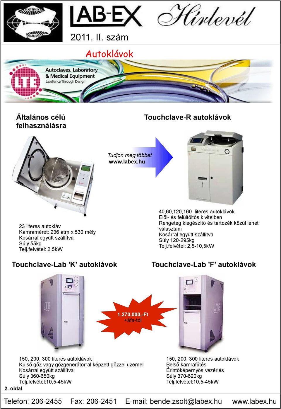 felvétel: 2,5kW Touchclave-Lab 'K' autoklávok 40,60,120,160 literes autoklávok Elől- és felültöltős kivitelben Rengeteg kiegészítő és tartozék közül lehet választani Kosárral együtt szállítva Súly