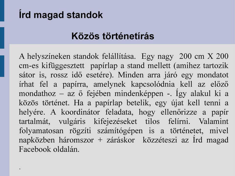 Minden arra járó egy mondatot írhat fel a papírra, amelynek kapcsolódnia kell az előző mondathoz az ő fejében mindenképpen -. Így alakul ki a közös történet.