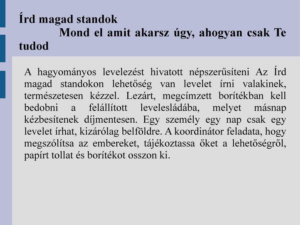 Lezárt, megcímzett borítékban kell bedobni a felállított levelesládába, melyet másnap kézbesítenek díjmentesen.