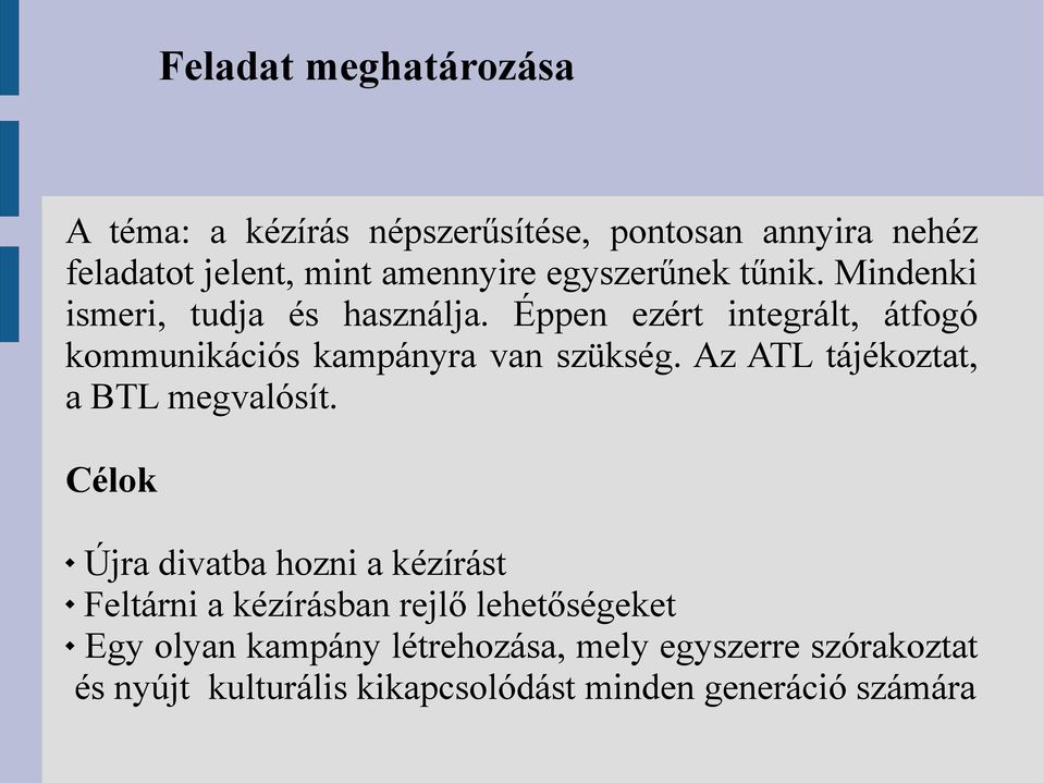 Éppen ezért integrált, átfogó kommunikációs kampányra van szükség. Az ATL tájékoztat, a BTL megvalósít.