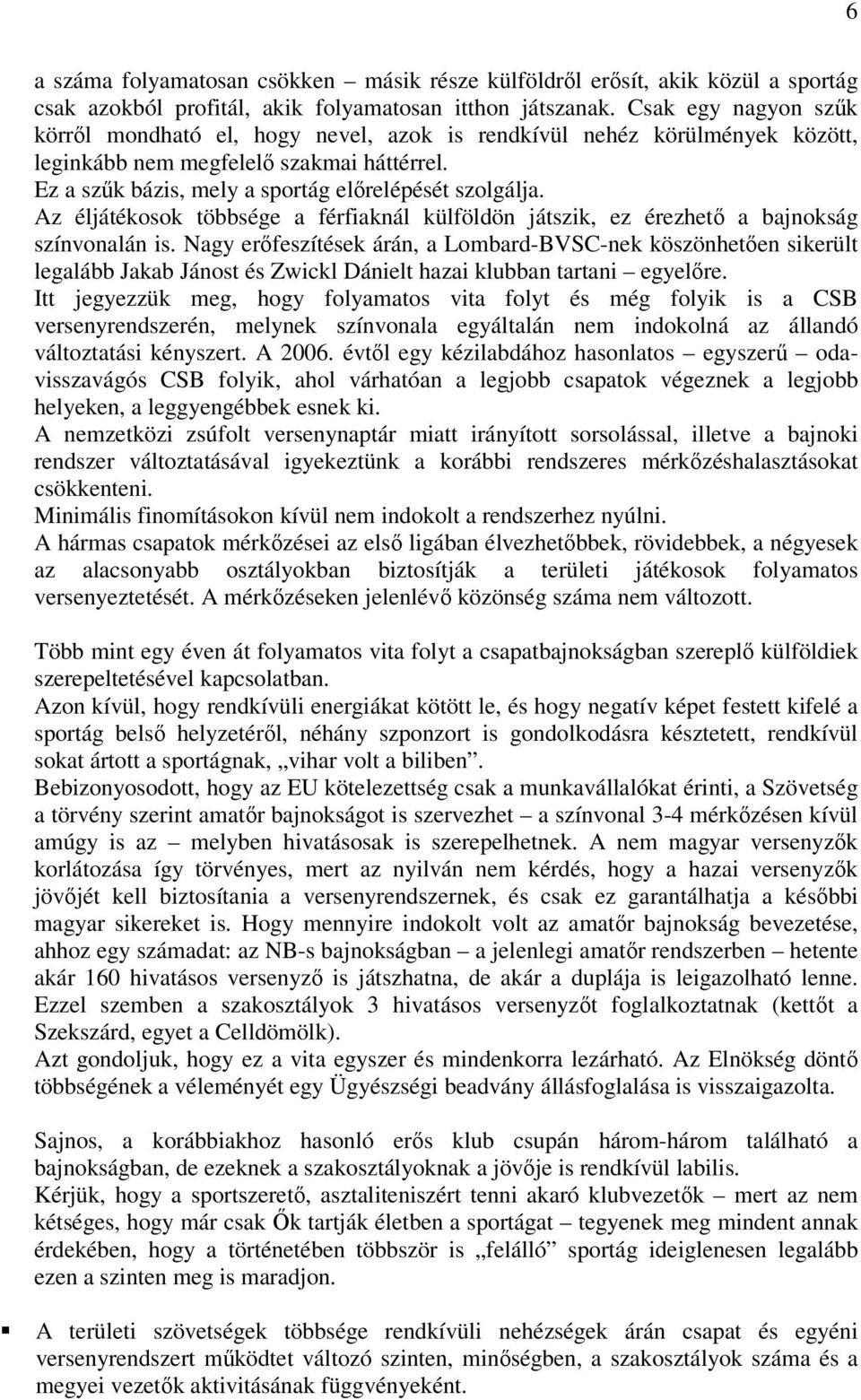 Az éljátékosok többsége a férfiaknál külföldön játszik, ez érezhető a bajnokság színvonalán is.